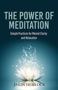 portada The Power of Meditation: Simple Practices for Mental Clarity and Relaxation (en Inglés)