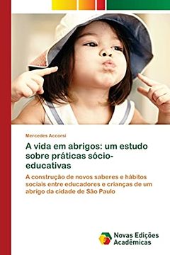 portada A Vida em Abrigos: Um Estudo Sobre Práticas Sócio-Educativas: A Construção de Novos Saberes e Hábitos Sociais Entre Educadores e Crianças de um Abrigo da Cidade de são Paulo (en Portugués)