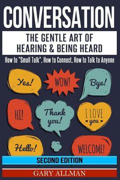 portada Conversation: The Gentle Art Of Hearing & Being Heard - How To "Small Talk", How To Connect, How To Talk To Anyone