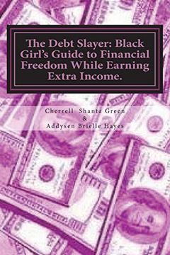 portada The Debt Slayer: Black Girl's Guide to Financial Freedom While Earning Extra Income. (en Inglés)