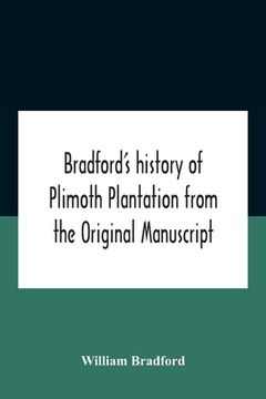 portada Bradford'S History Of Plimoth Plantation From The Original Manuscript With A Report Of The Proceedings Incident To The Return Of The Return Of The Man 