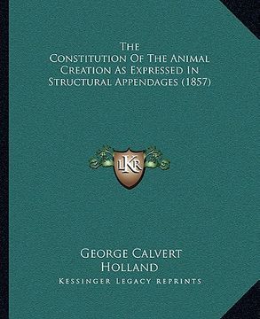 portada the constitution of the animal creation as expressed in structural appendages (1857) (en Inglés)