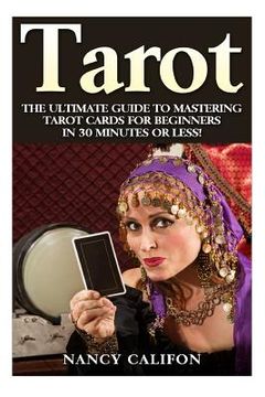 portada Tarot: The Ultimate Guide to Mastering Tarot Cards for Beginners in 30 Minutes or Less! (in English)