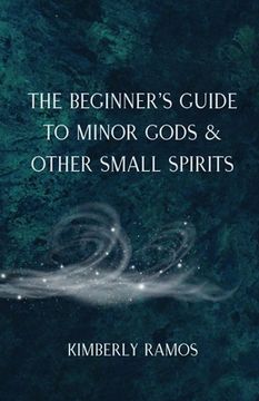 portada The Beginner's Guide to Minor Gods & Other Small Spirits (en Inglés)
