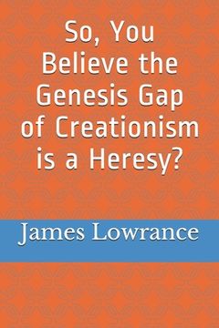portada So, You Believe the Genesis Gap of Creationism is a Heresy? (en Inglés)