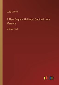 portada A New England Girlhood, Outlined from Memory: in large print 