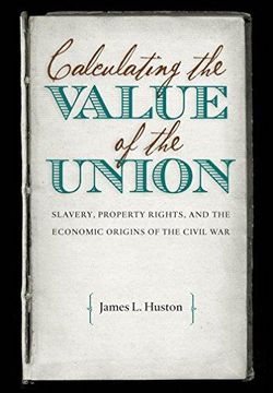 portada Calculating the Value of the Union: Slavery, Property Rights, and the Economic Origins of the Civil War (en Inglés)