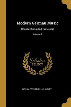 portada Modern German Music: Recollections And Criticisms; Volume 2 (en Inglés)