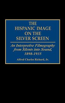 portada The Hispanic Image on the Silver Screen: An Interpretive Filmography From Silents Into Sound, 1898-1935 
