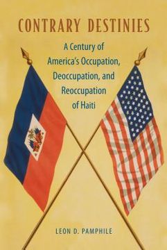 portada Contrary Destinies: A Century of America's Occupation, Deoccupation, and Reoccupation of Haiti (in English)