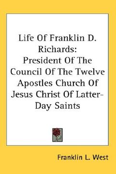 portada life of franklin d. richards: president of the council of the twelve apostles church of jesus christ of latter-day saints (in English)