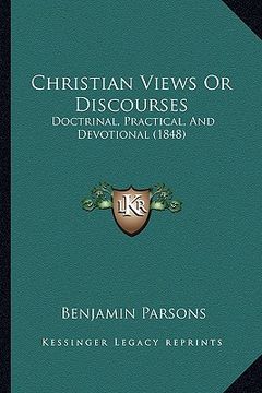portada christian views or discourses: doctrinal, practical, and devotional (1848) (en Inglés)
