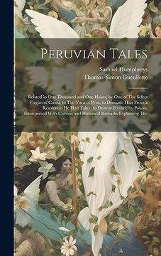 portada Peruvian Tales: Related in one Thousand and one Hours, by one of the Select Virgins of Cusco, to the Ynca of Peru, to Dissuade him From a Resolution. Curious and Historical Remarks Explaining the (en Inglés)