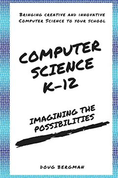 portada Computer Science K-12: Imagining the Possibilities! Bringing Creative and Innovative Computer Science to Your School (en Inglés)