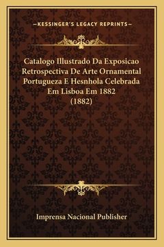 portada Catalogo Illustrado Da Exposicao Retrospectiva De Arte Ornamental Portugueza E Hesnhola Celebrada Em Lisboa Em 1882 (1882) (in Portuguese)