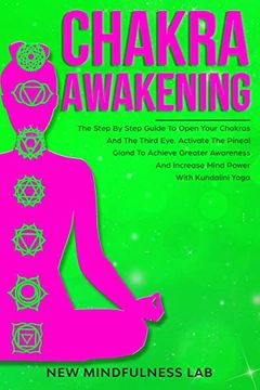 Libro Chakra Awakening: The Step by Step Guide to Open Your Chakras and the  Third Eye. Activate the Pineal De New Mindfulness Lab - Buscalibre