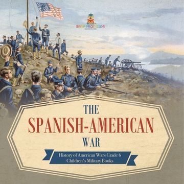 portada The Spanish-American War History of American Wars Grade 6 Children's Military Books (en Inglés)