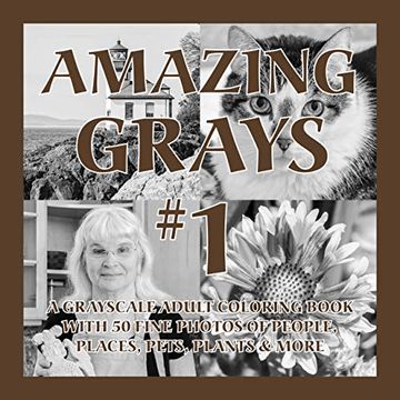 portada Amazing Grays #1: A Grayscale Adult Coloring Book With 50 Fine Photos of People, Places, Pets, Plants & More (Amazing Grayscale) 