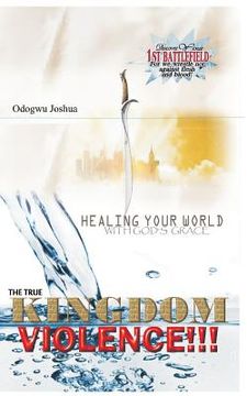 portada The True Kingdom Violence: Healing Your World with God's Grace (en Inglés)