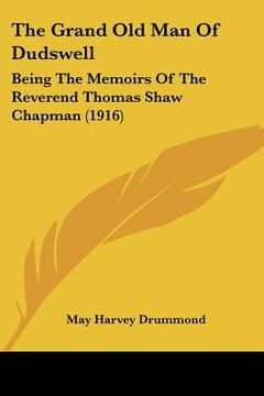 portada the grand old man of dudswell: being the memoirs of the reverend thomas shaw chapman (1916) (en Inglés)