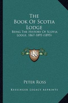 portada the book of scotia lodge: being the history of scotia lodge, 1867-1895 (1895)