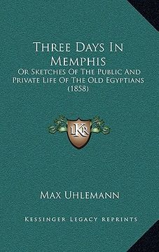 portada three days in memphis: or sketches of the public and private life of the old egyptians (1858) (en Inglés)