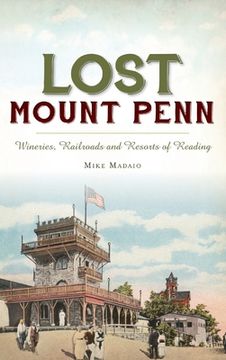 portada Lost Mount Penn: Wineries, Railroads and Resorts of Reading (en Inglés)