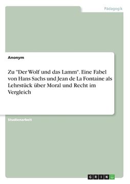 portada Zu "Der Wolf und das Lamm". Eine Fabel von Hans Sachs und Jean de La Fontaine als Lehrstück über Moral und Recht im Vergleich (en Alemán)