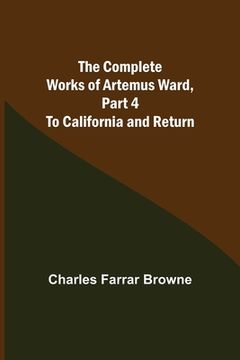 portada The Complete Works of Artemus Ward, Part 4: To California and Return (in English)