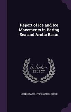 portada Report of Ice and Ice Movements in Bering Sea and Arctic Basin