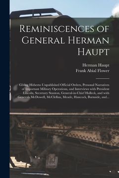 portada Reminiscences of General Herman Haupt: Giving Hitherto Unpublished Official Orders, Personal Narratives of Important Military Operations, and Intervie (in English)