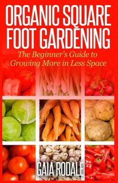 portada Organic Square Foot Gardening: The Beginner's Guide to Growing More in Less Space (en Inglés)