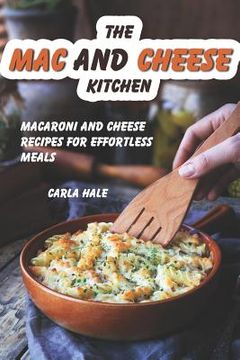 portada The Mac and Cheese Kitchen: Macaroni and Cheese Recipes for Effortless Meals (en Inglés)