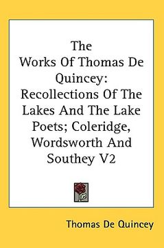 portada the works of thomas de quincey: recollections of the lakes and the lake poets; coleridge, wordsworth and southey v2 (en Inglés)