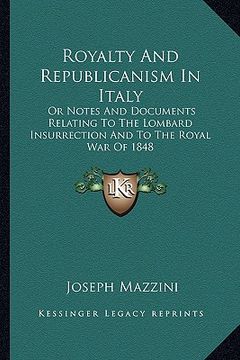portada royalty and republicanism in italy: or notes and documents relating to the lombard insurrection and to the royal war of 1848 (en Inglés)