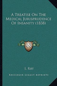 portada a treatise on the medical jurisprudence of insanity (1838) a treatise on the medical jurisprudence of insanity (1838) (en Inglés)