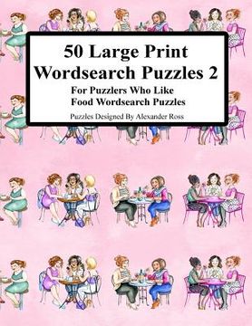 portada 50 Large Print Wordsearch Puzzles 2: For Puzzlers Who Like Food Wordsearch Puzzles (in English)