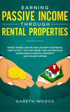 portada Earning Passive Income Through Rental Properties: Invest in Real Estate and Live off Your Rents. How to Do it With No Money and No Previous Knowledge (in English)