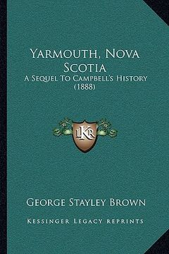 portada yarmouth, nova scotia: a sequel to campbell's history (1888) a sequel to campbell's history (1888) (en Inglés)