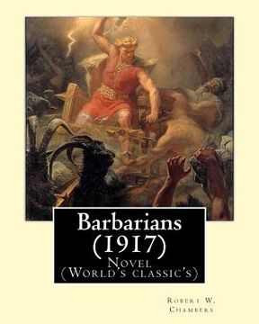 portada Barbarians (1917). By: Robert W. Chambers, illustrated By: A. I. Keller (1866 - 1924): Novel (World's classic's) (in English)