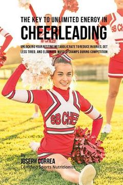 portada The Key to Unlimited Energy in Cheerleading: Unlocking Your Resting Metabolic Rate to Reduce Injuries, Get Less Tired, and Eliminate Muscle Cramps dur