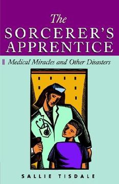 portada the sorcerer's apprentice: medical miracles and other disasters (in English)