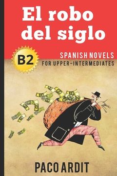portada Spanish Novels: El Robo del Siglo (Spanish Novels for Upper-Intermediates - b2) (Spanish Novels Series) (in English)