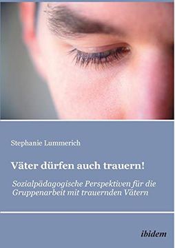 portada Väter Dürfen Auch Trauern! Sozialpädagogische Perspektiven für die Gruppenarbeit mit Trauernden Vätern (in German)