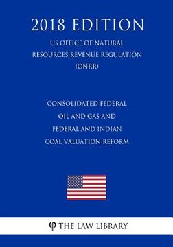 portada Consolidated Federal Oil and Gas and Federal and Indian Coal Valuation Reform (US Office of Natural Resources Revenue Regulation) (ONRR) (2018 Edition