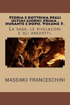 portada Storia e dottrina degli ultimi giorni: prima, durante e dopo. Volume 5.: La saga, le rivelazioni e gli anedotti. (in Italian)