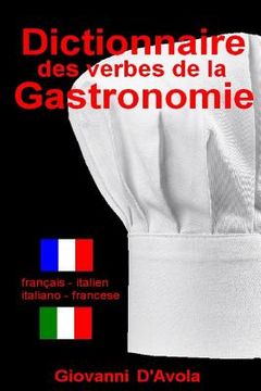portada Dictionnaire Des Verbes de la Gastronomie: Francais - Italien / Italiano - Francese (en Francés)