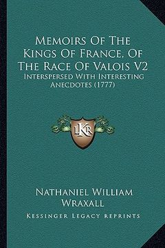 portada memoirs of the kings of france, of the race of valois v2: interspersed with interesting anecdotes (1777)
