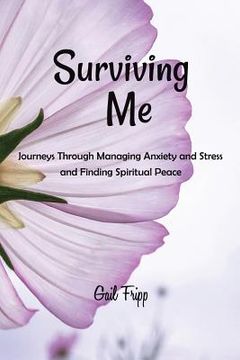 portada Surviving Me: Journeys Through Managing Anxiety and Stress and Finding Spiritual Peace (en Inglés)