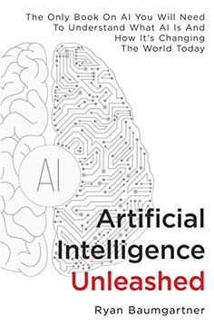 portada Artificial Intelligence Unleashed: The Only Book on ai you Will Need to Understand What ai is and how It'S Changing the World Today (en Inglés)